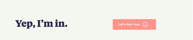 The final call to action: black text on a beige background 'Yep, I'm in' and a pink button saying 'Let's talk now'. Knowing how to write homepage content is often down to simple things like asking customers to do something